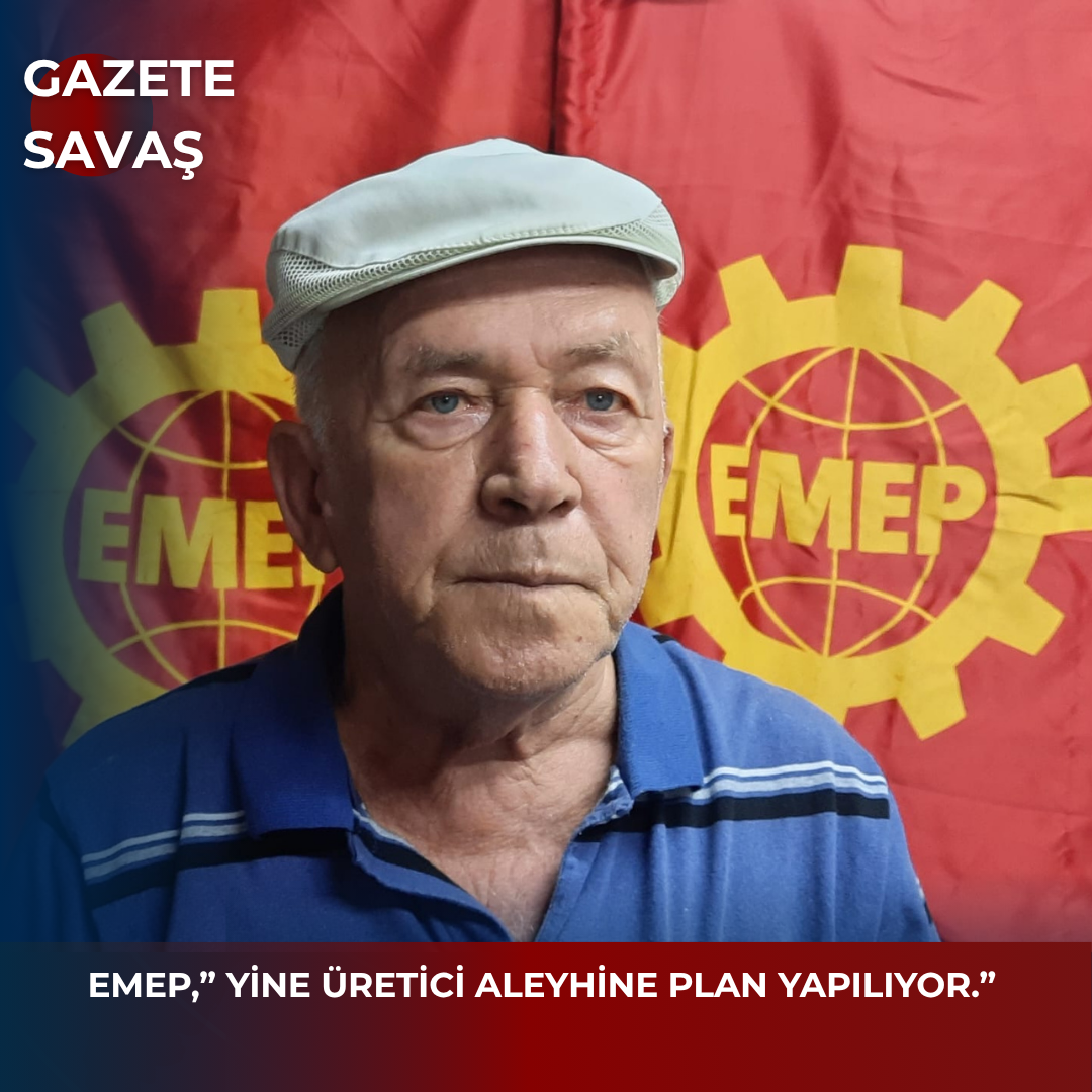 EMEP,” YİNE ÜRETİCİ ALEYHİNE PLAN YAPILIYOR.”