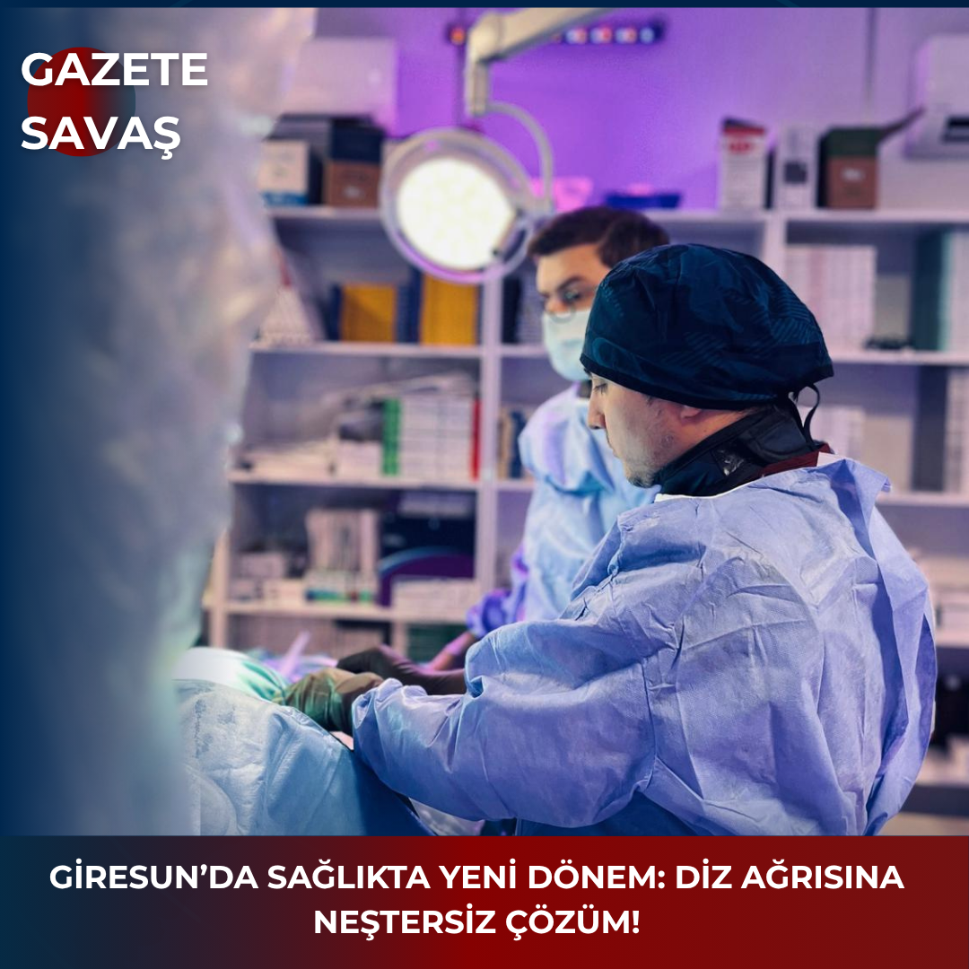 GİRESUN’DA SAĞLIKTA YENİ DÖNEM: DİZ AĞRISINA NEŞTERSİZ ÇÖZÜM!