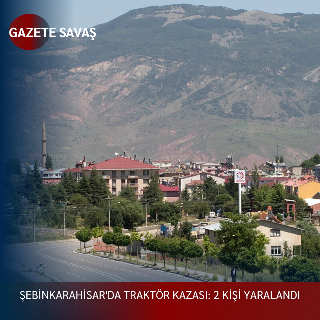 ŞEBİNKARAHİSAR’da TRAKTÖR KAZASI: 2 KİŞİ YARALANDI