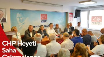 CHP Heyeti Saha Çalışmalarına Devam Ediyor; “İktidar Gidiyor, Halkın Umudu Büyüyor”