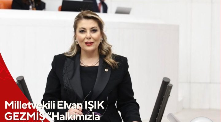Milletvekili Elvan IŞIK GEZMİŞ “Halkımızla kol kola iktidar yolundayız” dedi.