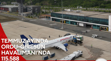 TEMMUZ AYINDA ORDU-GİRESUN HAVALİMANI’NDA 115.588  YOLCUYA HİZMET VERİLDİ…