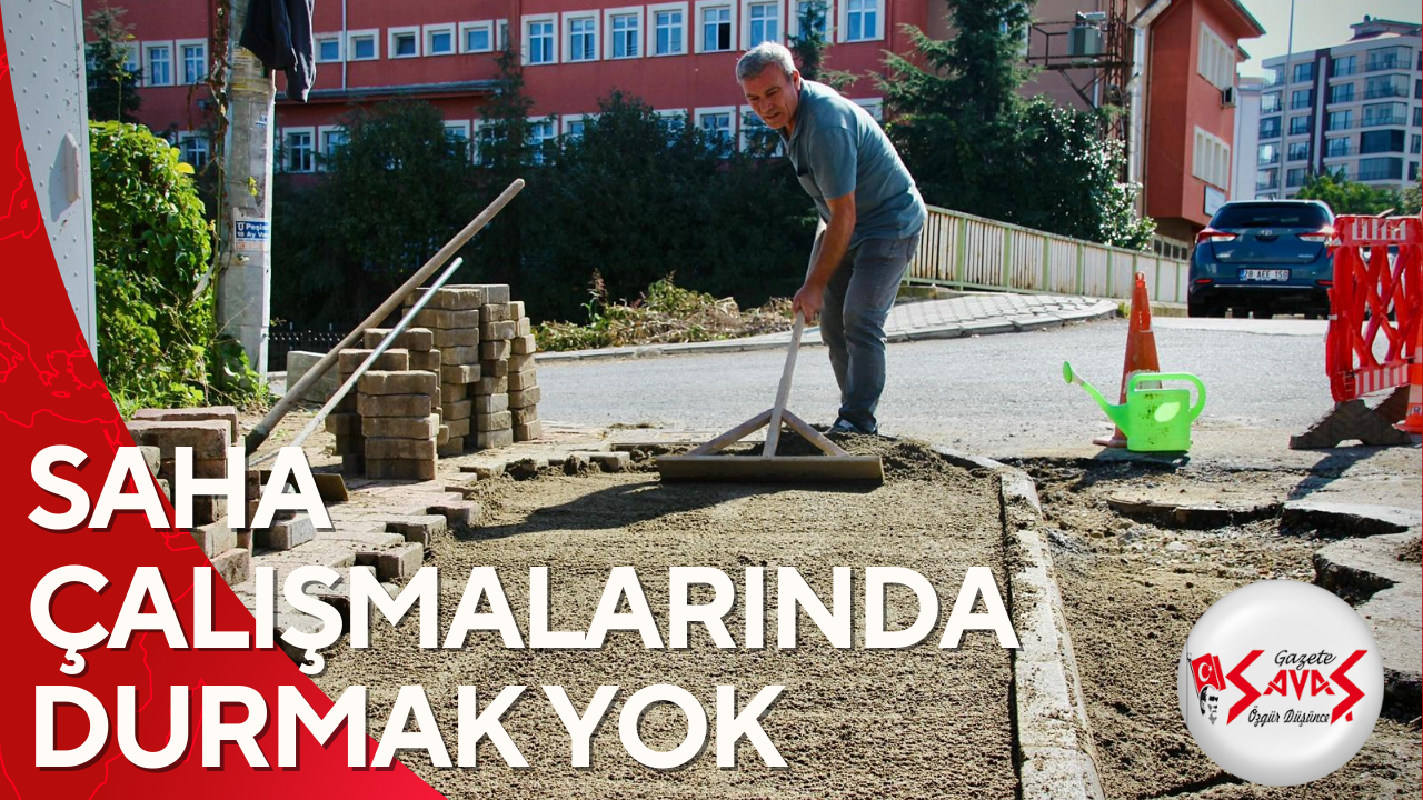 SAHA ÇALIŞMALARINDA DURMAK YOK
