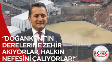 “DOĞANKENT’İN DERELERİNE ZEHİR AKIYORLAR, HALKIN NEFESİNİ ÇALIYORLAR!”