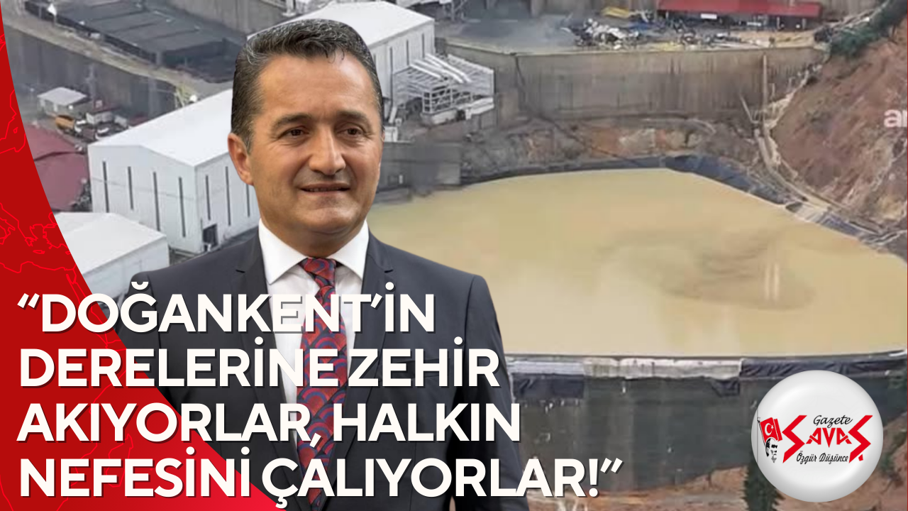 “DOĞANKENT’İN DERELERİNE ZEHİR AKIYORLAR, HALKIN NEFESİNİ ÇALIYORLAR!”