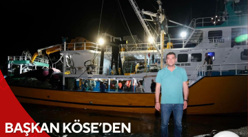 BAŞKAN KÖSE’DEN BALIKÇILARA AV SEZONU MESAJI