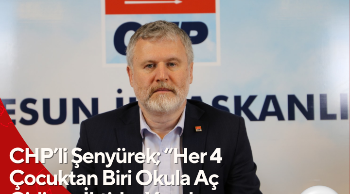 CHP’li Şenyürek; “Her 4 Çocuktan Biri Okula Aç Gidiyor, İktidar Yandaş Vakıfları Doyuruyor”
