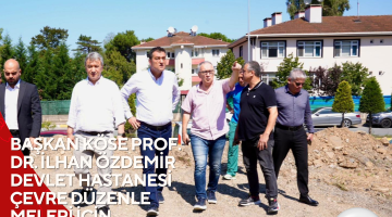 BAŞKAN KÖSE PROF. DR. İLHAN ÖZDEMİR DEVLET HASTANESİ ÇEVRE DÜZENLEMELERİ İÇİN İNCELEMELERDE BULUNDU