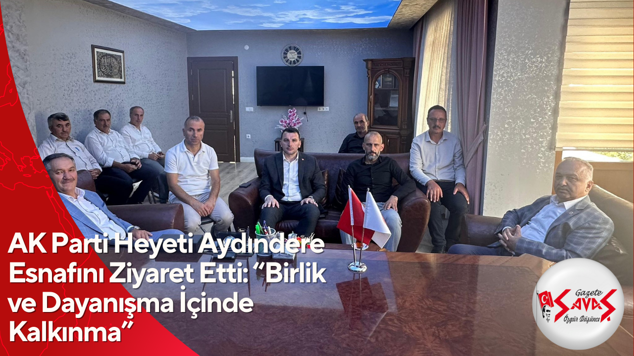AK Parti Heyeti Aydındere Esnafını Ziyaret Etti: “Birlik ve Dayanışma İçinde Kalkınma”