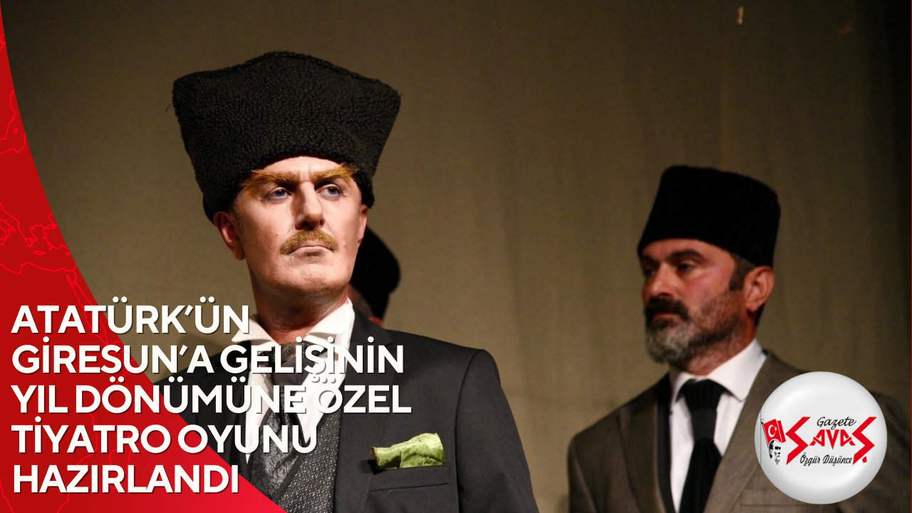 ATATÜRK’ÜN GİRESUN’A GELİŞİNİN YIL DÖNÜMÜNE ÖZEL TİYATRO OYUNU HAZIRLANDI