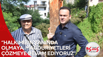 “HALKIMIZIN YANINDA OLMAYA, MAĞDURİYETLERİ ÇÖZMEYE DEVAM EDİYORUZ”