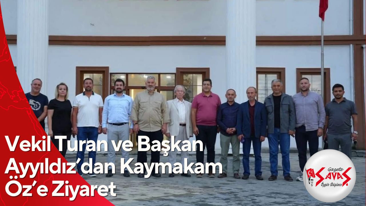 Vekil Turan ve Başkan Ayyıldız’dan Kaymakam Öz’e Ziyaret