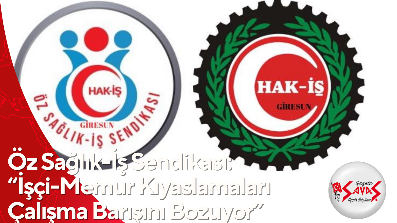 Öz Sağlık-İş Sendikası: “İşçi-Memur Kıyaslamaları Çalışma Barışını Bozuyor”