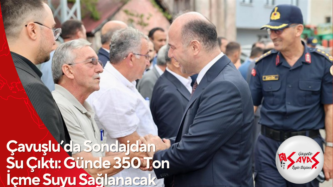 Çavuşlu’da Sondajdan Su Çıktı: Günde 350 Ton İçme Suyu Sağlanacak