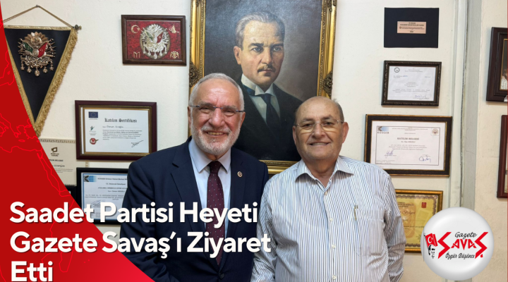 Saadet Partisi Heyeti Gazete Savaş’ı Ziyaret Etti