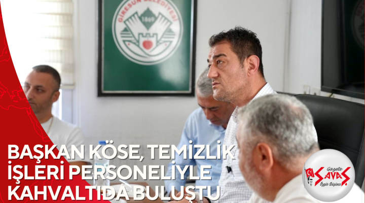 BAŞKAN KÖSE, TEMİZLİK İŞLERİ PERSONELİYLE KAHVALTIDA BULUŞTU