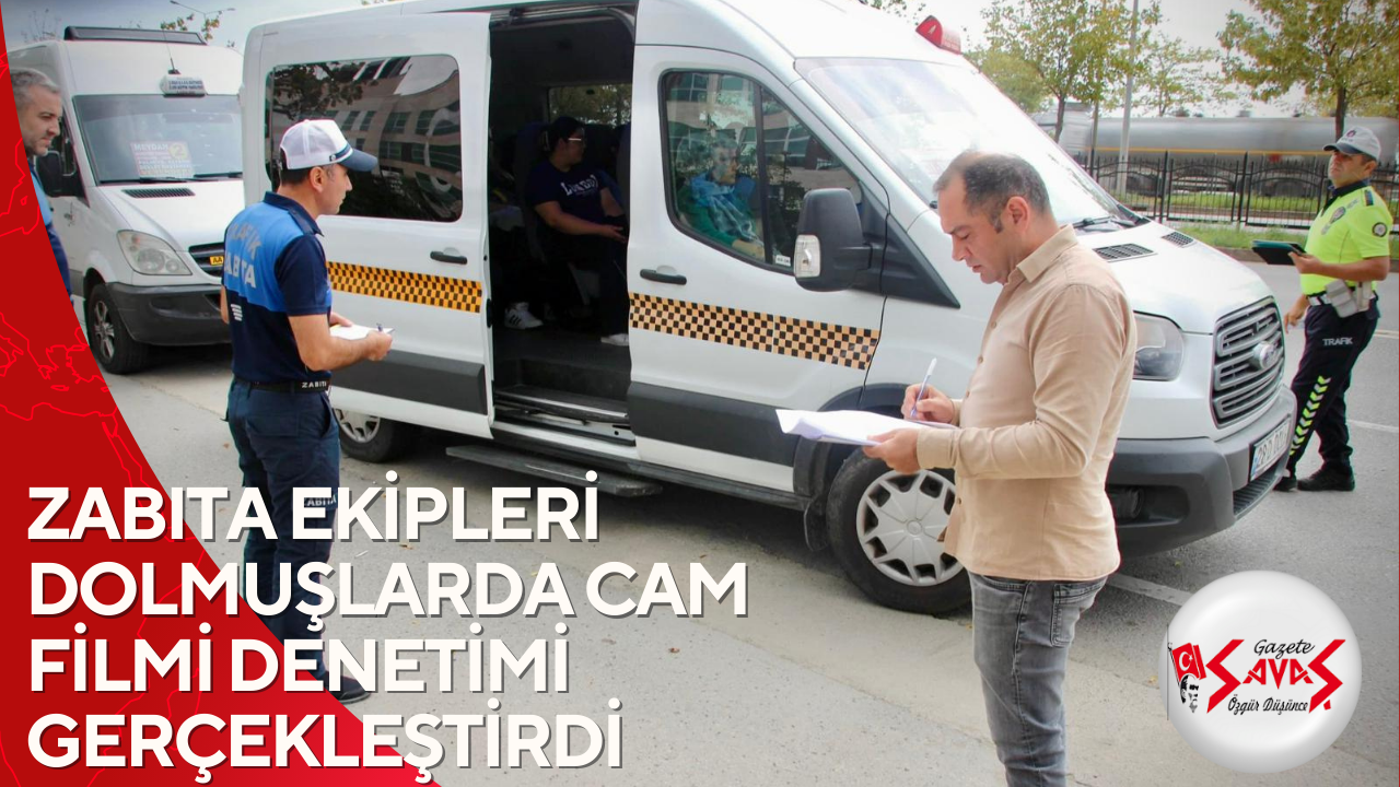 ZABITA EKİPLERİ DOLMUŞLARDA CAM FİLMİ DENETİMİ GERÇEKLEŞTİRDİ