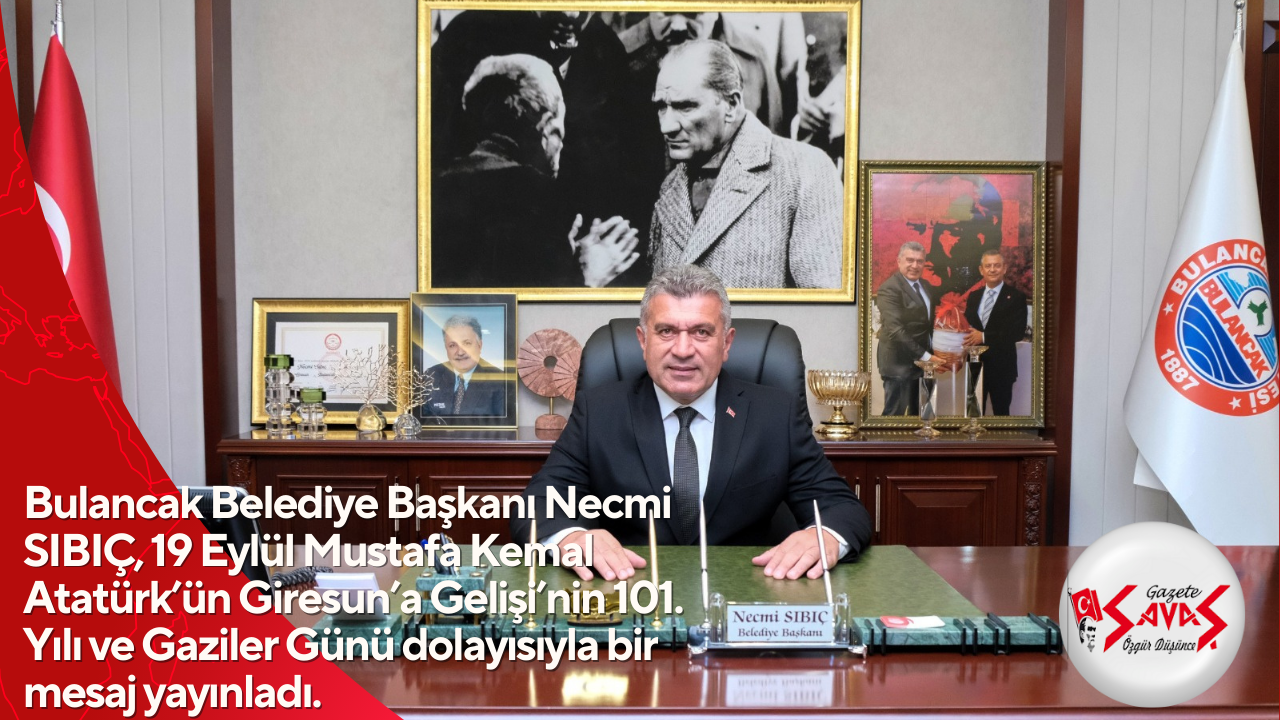 Bulancak Belediye Başkanı Necmi SIBIÇ, 19 Eylül Mustafa Kemal Atatürk’ün Giresun’a Gelişi’nin 101. Yılı ve Gaziler Günü dolayısıyla bir mesaj yayınladı.