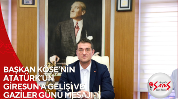 BAŞKAN KÖSE’NİN ATATÜRK’ÜN GİRESUN’A GELİŞİ VE GAZİLER GÜNÜ MESAJI