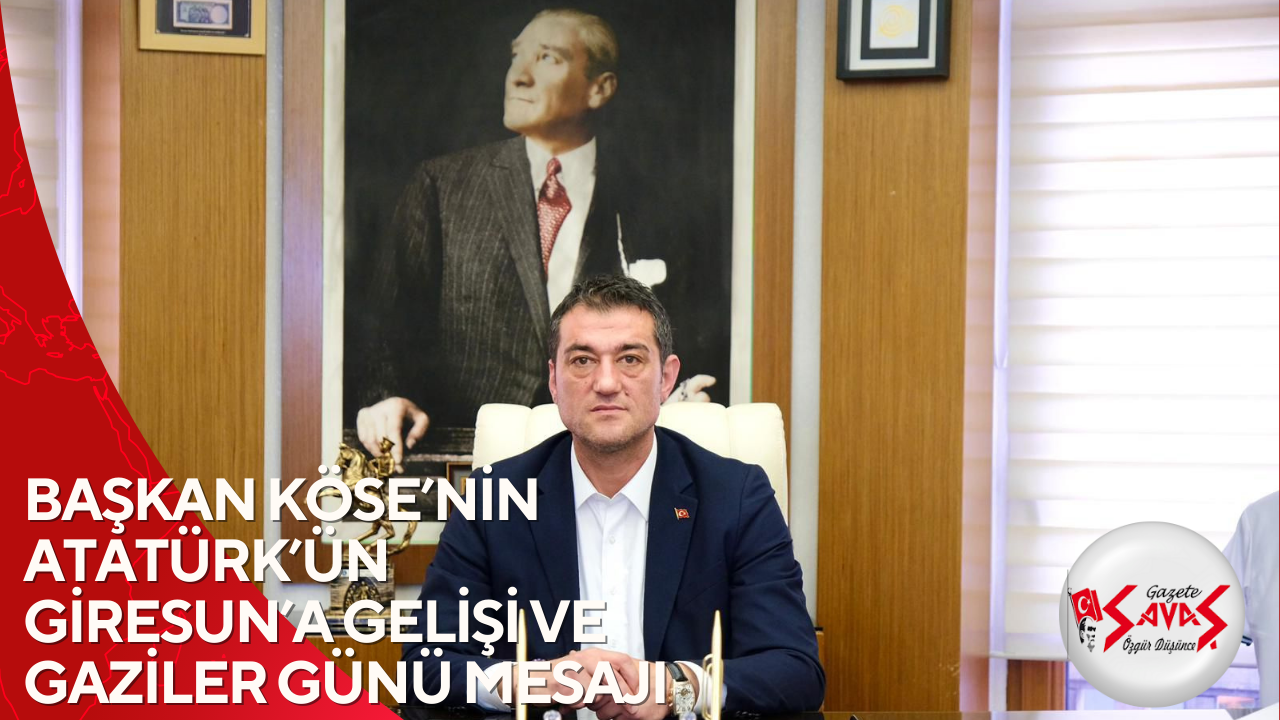 BAŞKAN KÖSE’NİN ATATÜRK’ÜN GİRESUN’A GELİŞİ VE GAZİLER GÜNÜ MESAJI