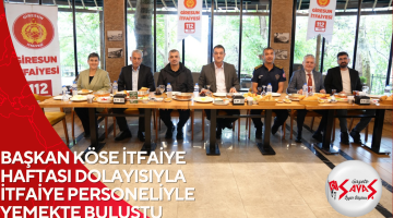 BAŞKAN KÖSE İTFAİYE HAFTASI DOLAYISIYLA İTFAİYE PERSONELİYLE YEMEKTE BULUŞTU