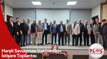 Harşit Savunması Vakfı’ndan İstişare Toplantısı