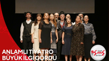 ANLAMLI TİYATRO BÜYÜK İLGİ GÖRDÜ