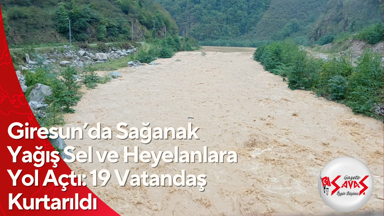 Giresun’da Sağanak Yağış Sel ve Heyelanlara Yol Açtı: 19 Vatandaş Kurtarıldı