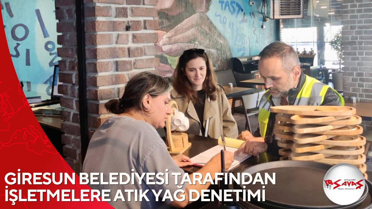 GİRESUN BELEDİYESİ TARAFINDAN İŞLETMELERE ATIK YAĞ DENETİMİ