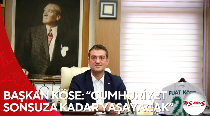 BAŞKAN KÖSE: “CUMHURİYET SONSUZA KADAR YAŞAYACAK”
