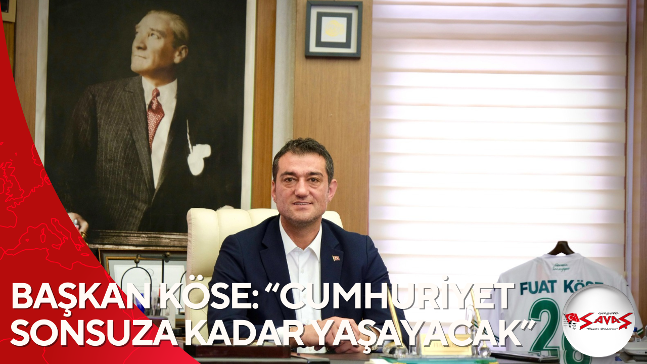 BAŞKAN KÖSE: “CUMHURİYET SONSUZA KADAR YAŞAYACAK”