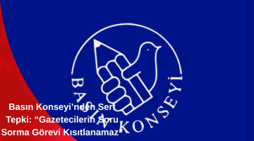 Basın Konseyi’nden Sert Tepki: “Gazetecilerin Soru Sorma Görevi Kısıtlanamaz”