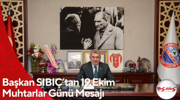 Başkan SIBIÇ’tan 19 Ekim Muhtarlar Günü Mesajı