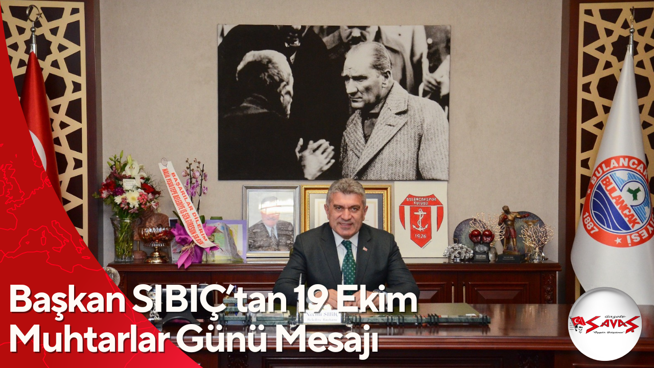 Başkan SIBIÇ’tan 19 Ekim Muhtarlar Günü Mesajı
