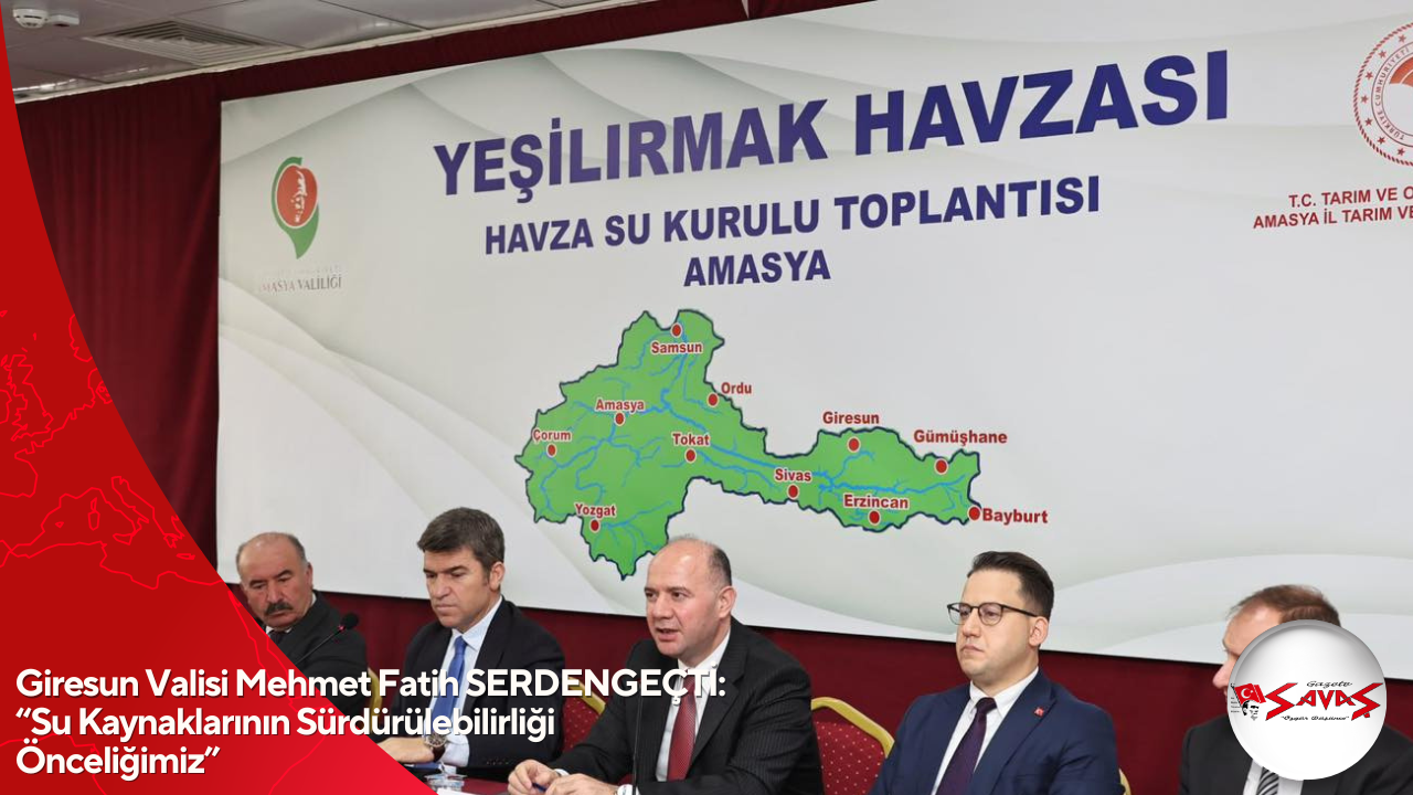 Giresun Valisi Mehmet Fatih SERDENGEÇTİ: “Su Kaynaklarının Sürdürülebilirliği Önceliğimiz”