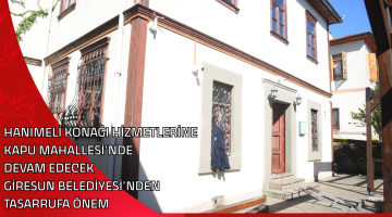 HANIMELİ KONAĞI HİZMETLERİNE KAPU MAHALLESİ’NDE DEVAM EDECEK GİRESUN BELEDİYESİ’NDEN TASARRUFA ÖNEM
