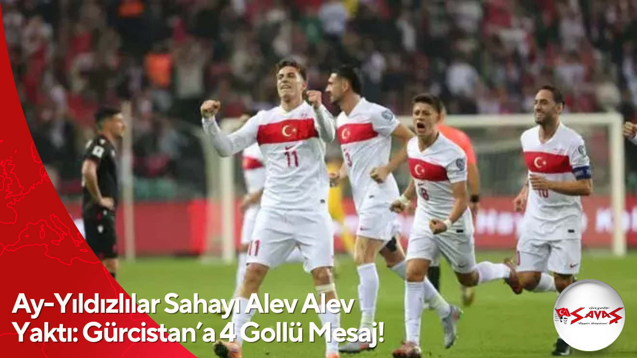 Ay-Yıldızlılar Sahayı Alev Alev Yaktı: Gürcistan’a 4 Gollü Mesaj!