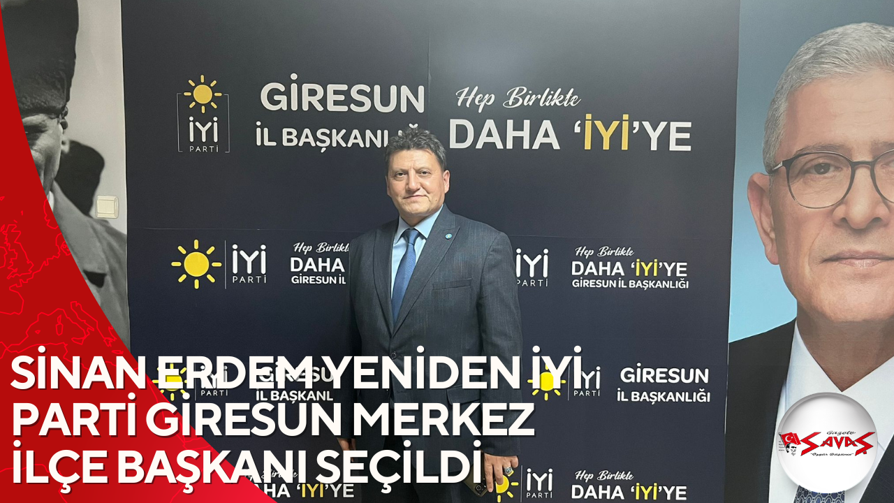 SİNAN ERDEM YENİDEN İYİ PARTİ GİRESUN MERKEZ İLÇE BAŞKANI SEÇİLDİ
