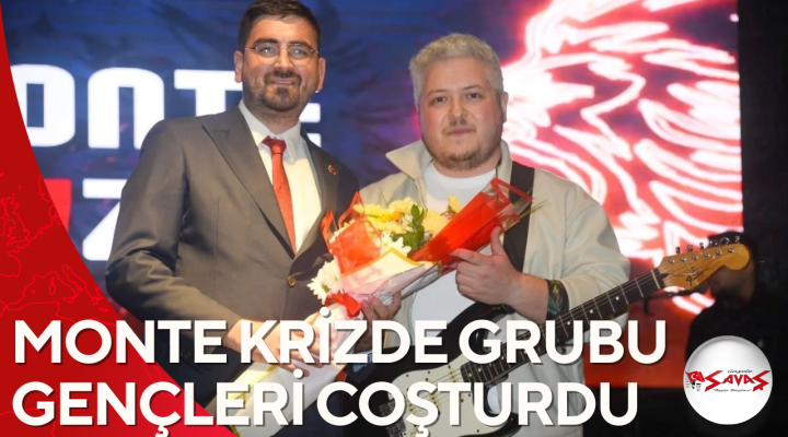 MONTE KRİZDE GRUBU GENÇLERİ COŞTURDU