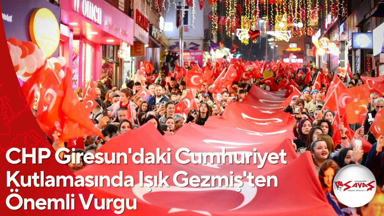 CHP Giresun’daki Cumhuriyet Kutlamasında Işık Gezmiş’ten Önemli Vurgu