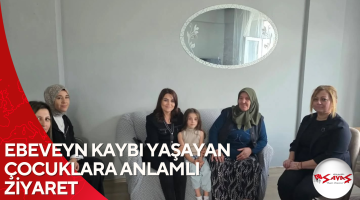 EBEVEYN KAYBI YAŞAYAN ÇOCUKLARA ANLAMLI ZİYARET