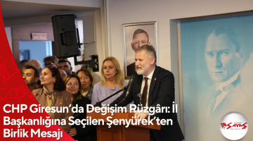 CHP Giresun’da Değişim Rüzgârı: İl Başkanlığına Seçilen Şenyürek’ten Birlik Mesajı