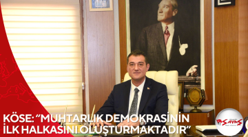 KÖSE: “MUHTARLIK DEMOKRASİNİN İLK HALKASINI OLUŞTURMAKTADIR”
