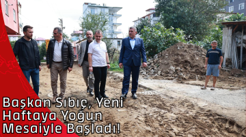 Başkan Sıbıç, Yeni Haftaya Yoğun Mesaiyle Başladı!