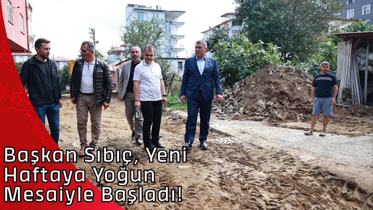 Başkan Sıbıç, Yeni Haftaya Yoğun Mesaiyle Başladı!