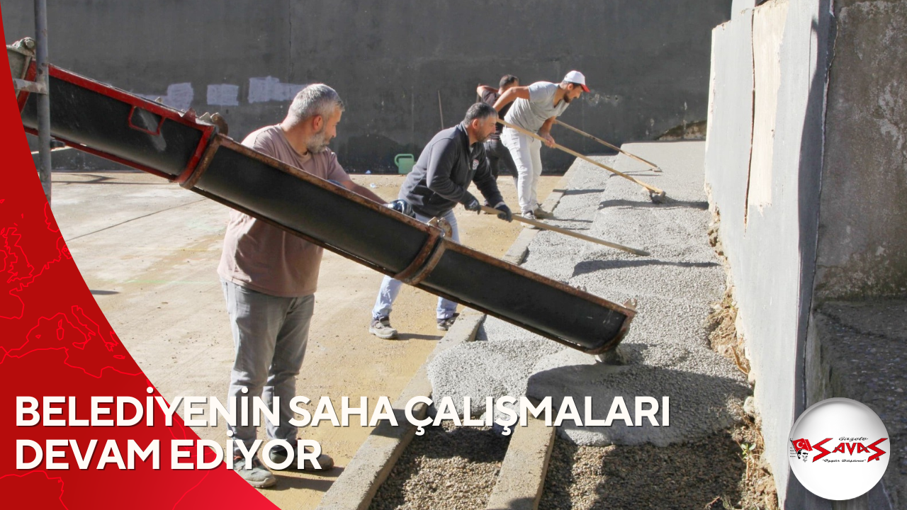 BELEDİYENİN SAHA ÇALIŞMALARI DEVAM EDİYOR