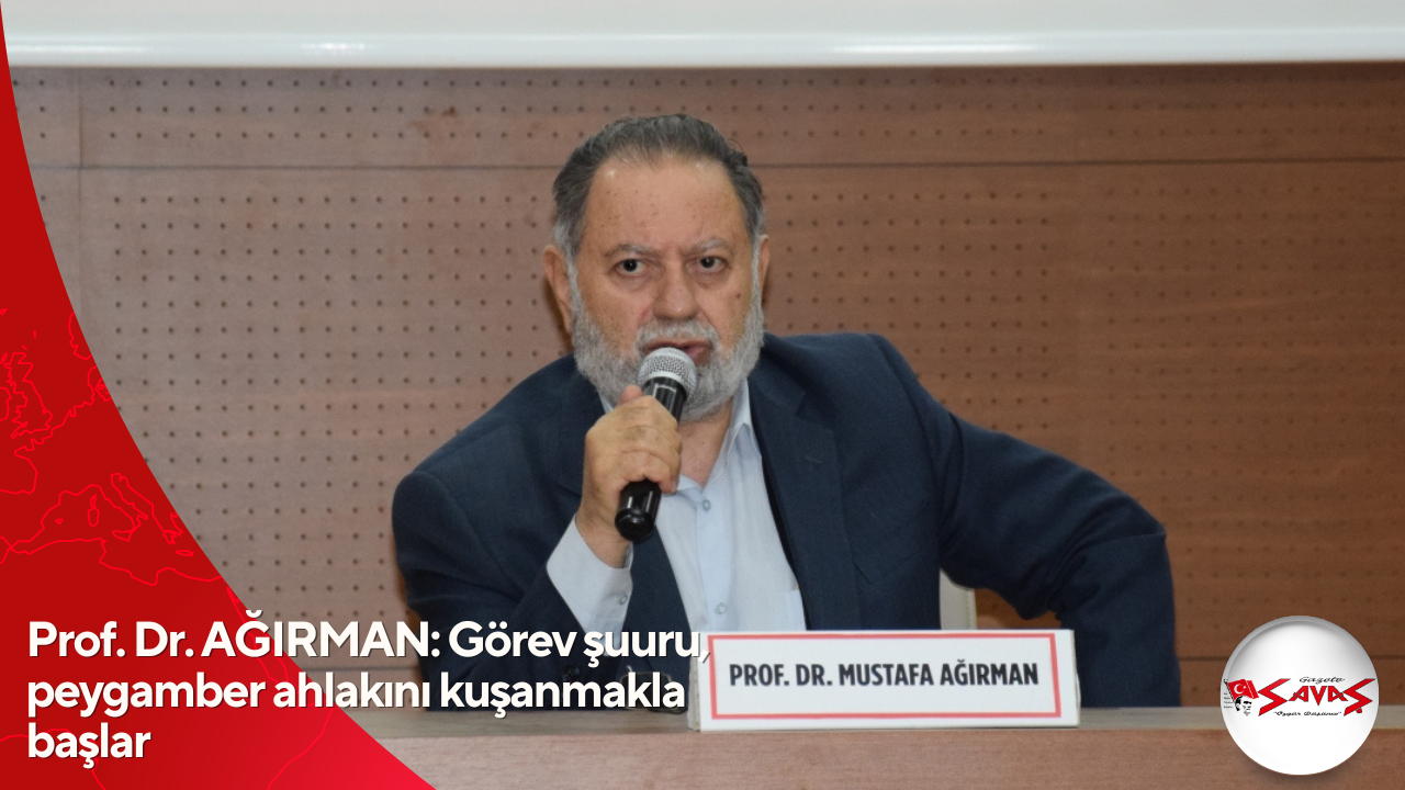 Prof. Dr. AĞIRMAN: Görev şuuru, peygamber ahlakını kuşanmakla başlar
