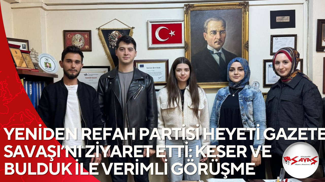 YENİDEN REFAH PARTİSİ HEYETİ GAZETE SAVAŞI’NI ZİYARET ETTİ: KESER VE BULDUK İLE VERİMLİ GÖRÜŞME