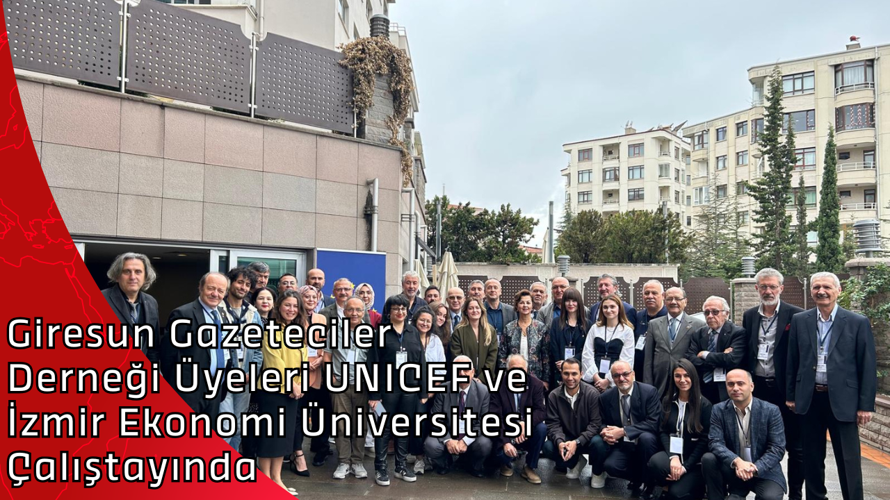 Giresun Gazeteciler Derneği Üyeleri UNICEF ve İzmir Ekonomi Üniversitesi Çalıştayında