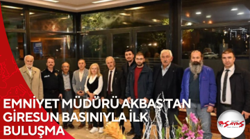 EMNİYET MÜDÜRÜ AKBAŞ’TAN GİRESUN BASINIYLA İLK BULUŞMA